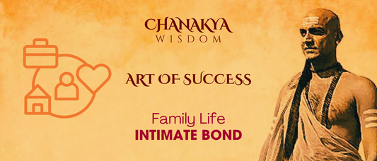 Intimate Bond: Chanakya’s Key to Family Closeness
