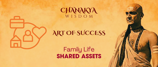 Shared Assets: Chanakya’s Key to Family Unity