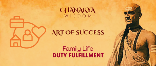 Duty Fulfillment: Chanakya’s Key to Family Trust